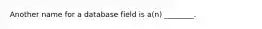 Another name for a database field is​ a(n) ________.