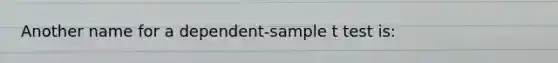 Another name for a dependent-sample t test is: