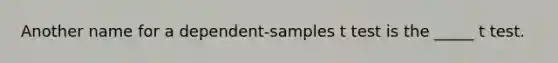 Another name for a dependent-samples t test is the _____ t test.