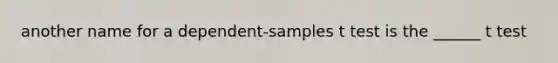 another name for a dependent-samples t test is the ______ t test