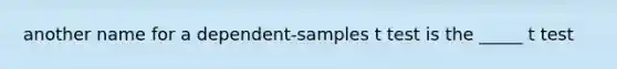 another name for a dependent-samples t test is the _____ t test