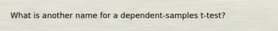 What is another name for a dependent-samples t-test?