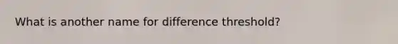 What is another name for difference threshold?