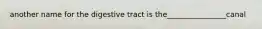 another name for the digestive tract is the________________canal