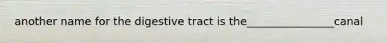 another name for the digestive tract is the________________canal