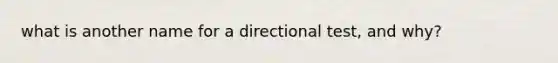 what is another name for a directional test, and why?