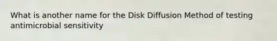 What is another name for the Disk Diffusion Method of testing antimicrobial sensitivity