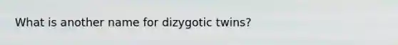 What is another name for dizygotic twins?