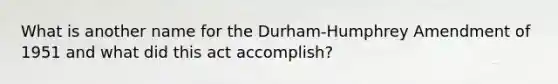 What is another name for the Durham-Humphrey Amendment of 1951 and what did this act accomplish?