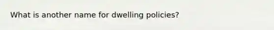 What is another name for dwelling policies?