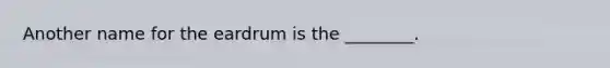 Another name for the eardrum is the ________.