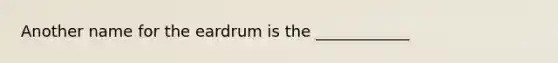 Another name for the eardrum is the ____________