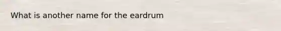 What is another name for the eardrum