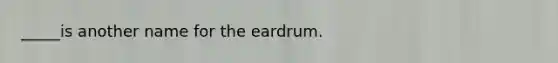 _____is another name for the eardrum.