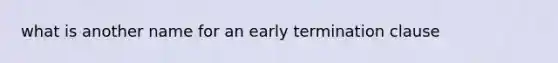 what is another name for an early termination clause