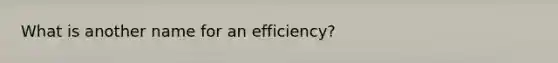 What is another name for an efficiency?