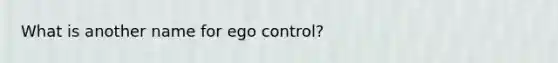 What is another name for ego control?