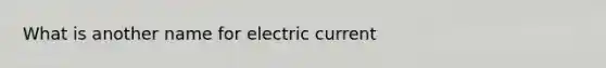 What is another name for electric current