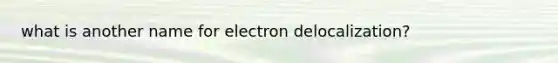 what is another name for electron delocalization?