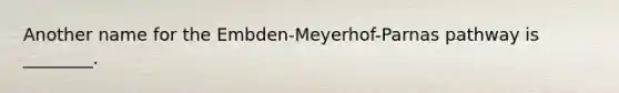 Another name for the Embden-Meyerhof-Parnas pathway is ________.