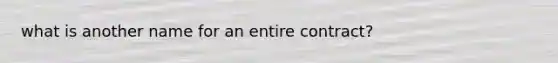 what is another name for an entire contract?