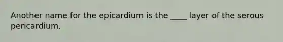 Another name for the epicardium is the ____ layer of the serous pericardium.