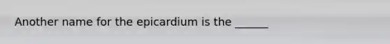 Another name for the epicardium is the ______