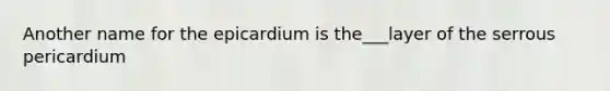 Another name for the epicardium is the___layer of the serrous pericardium