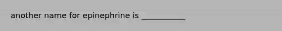 another name for epinephrine is ___________