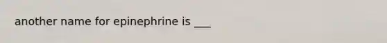 another name for epinephrine is ___