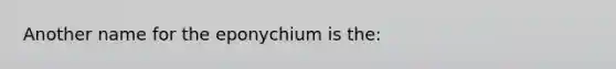 Another name for the eponychium is the: