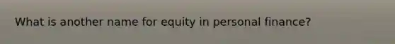 What is another name for equity in personal finance?