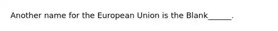 Another name for the European Union is the Blank______.