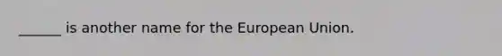 ______ is another name for the European Union.