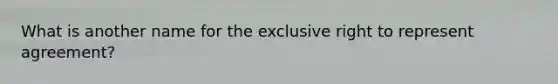 What is another name for the exclusive right to represent agreement?