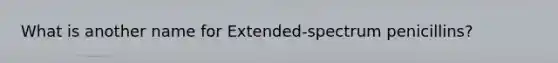 What is another name for Extended-spectrum penicillins?