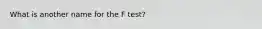 What is another name for the F test?