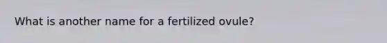 What is another name for a fertilized ovule?