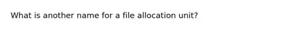 What is another name for a file allocation unit?