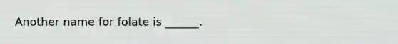 Another name for folate is ______.