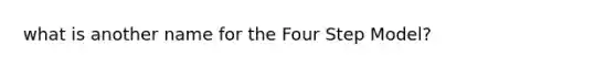 what is another name for the Four Step Model?