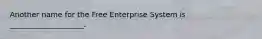 Another name for the Free Enterprise System is ____________________.