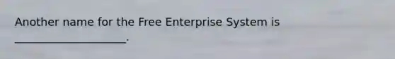 Another name for the Free Enterprise System is ____________________.