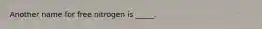 Another name for free nitrogen is _____.
