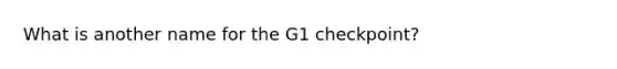 What is another name for the G1 checkpoint?