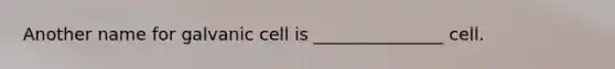 Another name for galvanic cell is _______________ cell.