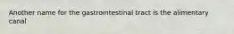 Another name for the gastrointestinal tract is the alimentary canal