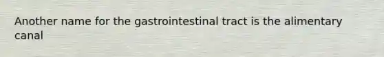 Another name for the gastrointestinal tract is the alimentary canal