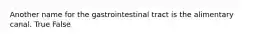 Another name for the gastrointestinal tract is the alimentary canal. True False