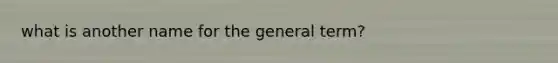 what is another name for the general term?